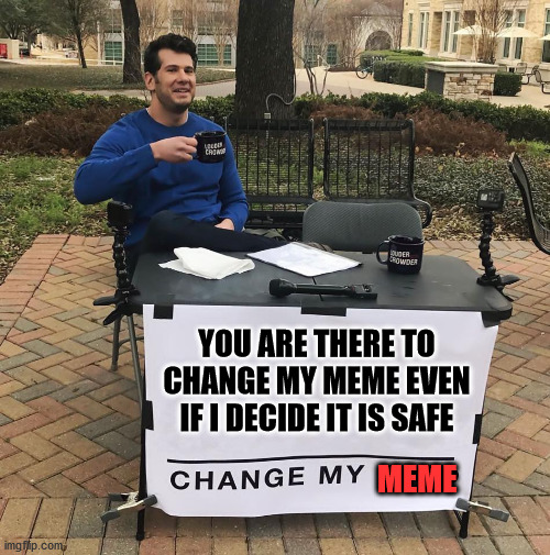 Thank you MOD of some streams. | YOU ARE THERE TO CHANGE MY MEME EVEN IF I DECIDE IT IS SAFE; MEME | image tagged in change my mind,frontpage | made w/ Imgflip meme maker