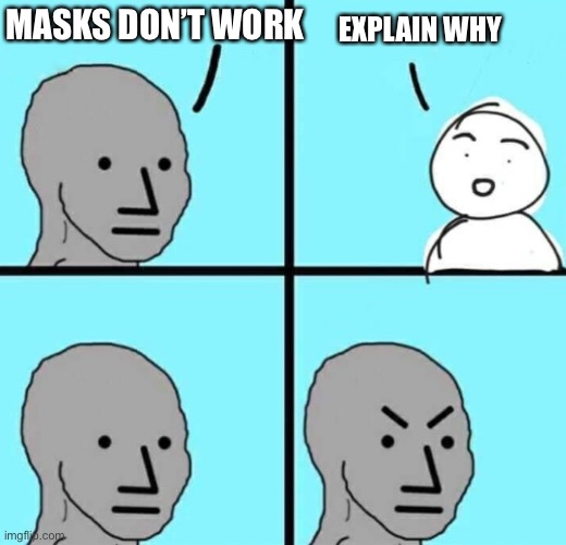 Angry npc wojak | MASKS DON’T WORK; EXPLAIN WHY | image tagged in angry npc wojak | made w/ Imgflip meme maker