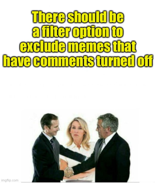 Good Idea | There should be a filter option to exclude memes that have comments turned off | image tagged in i have a better idea | made w/ Imgflip meme maker