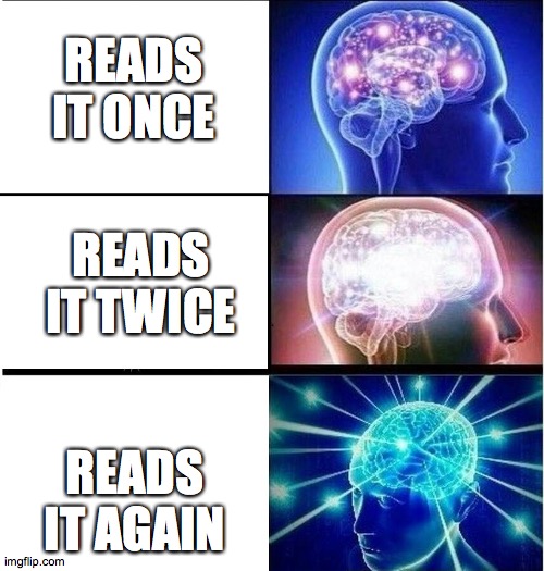 Expanding brain 3 panels | READS IT ONCE READS IT AGAIN READS IT TWICE | image tagged in expanding brain 3 panels | made w/ Imgflip meme maker