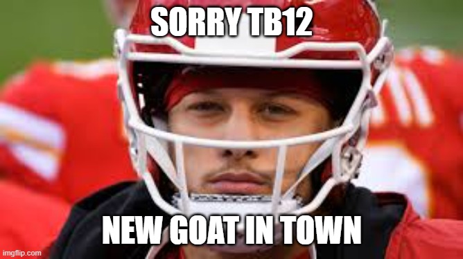 New Goat | SORRY TB12; NEW GOAT IN TOWN | image tagged in memes | made w/ Imgflip meme maker