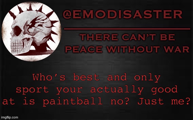 Emo 3.0 | Who’s best and only sport your actually good at is paintball no? Just me? | image tagged in emo 3 0 | made w/ Imgflip meme maker