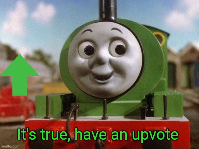 Percy | It's true, have an upvote | image tagged in percy | made w/ Imgflip meme maker