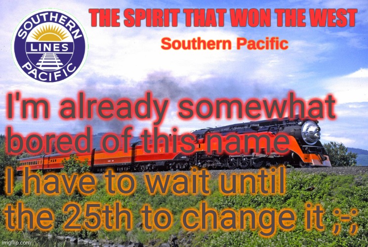 26th actually | I'm already somewhat bored of this name; I have to wait until the 25th to change it ;-; | image tagged in sp2 | made w/ Imgflip meme maker