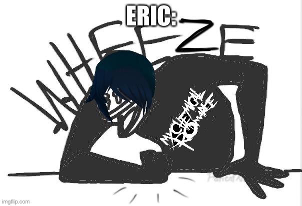 Emo WHEEZE | ERIC: | image tagged in emo wheeze | made w/ Imgflip meme maker