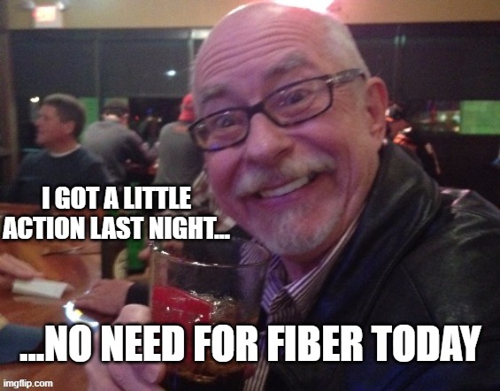Charlie Gets Some Action |  I GOT A LITTLE ACTION LAST NIGHT... ...NO NEED FOR FIBER TODAY | image tagged in charlie,laxative,getting laid,funny memes | made w/ Imgflip meme maker