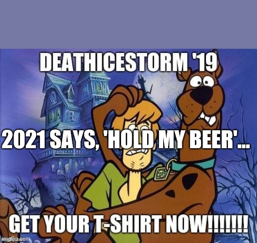 Death Storm | 2021 SAYS, 'HOLD MY BEER'... | image tagged in cold weather,winter storm | made w/ Imgflip meme maker