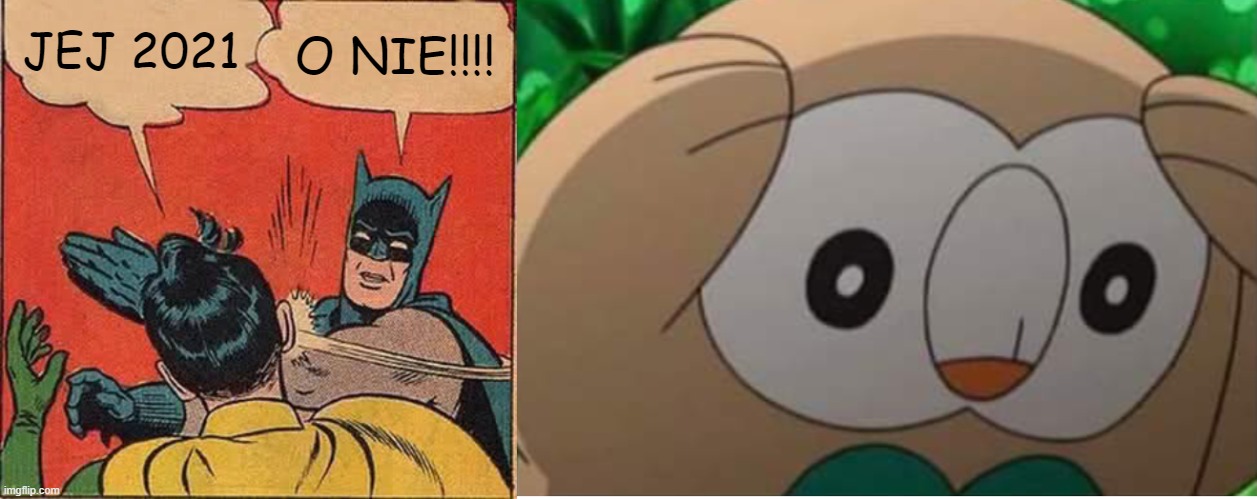 JEJ 2021; O NIE!!!! | image tagged in memes,batman slapping robin,panicked rowlet | made w/ Imgflip meme maker