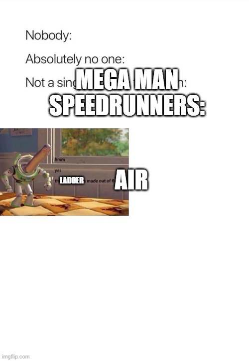 MURI DA MURI DA | MEGA MAN SPEEDRUNNERS:; AIR; LADDER | image tagged in nobody absolutely no one,mega man,hmm yes the floor here is made out of floor,ladder,air | made w/ Imgflip meme maker