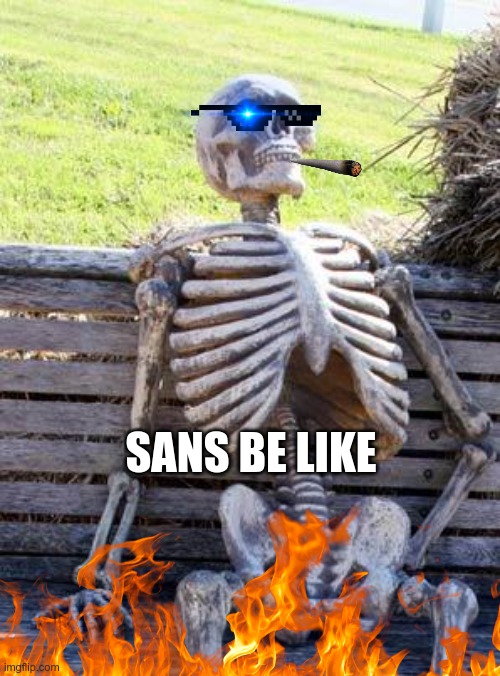 Waiting Skeleton | SANS BE LIKE | image tagged in memes,waiting skeleton | made w/ Imgflip meme maker