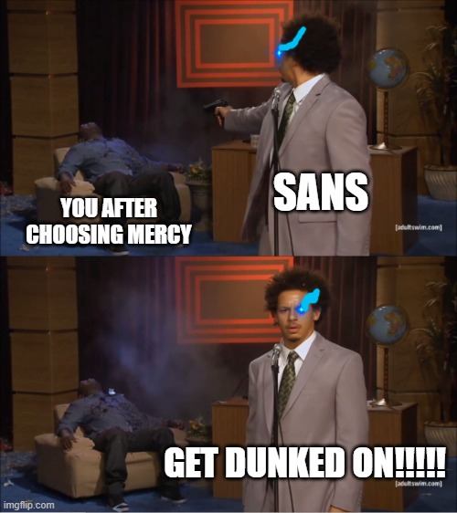 DUNKED!!! | SANS; YOU AFTER CHOOSING MERCY; GET DUNKED ON!!!!! | image tagged in memes,who killed hannibal | made w/ Imgflip meme maker