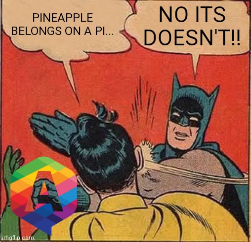 Batman Slapping Robin | PINEAPPLE BELONGS ON A PI... NO ITS DOESN'T!! | image tagged in memes,batman slapping robin,pineapple pizza,pineapple,pizza,funny | made w/ Imgflip meme maker