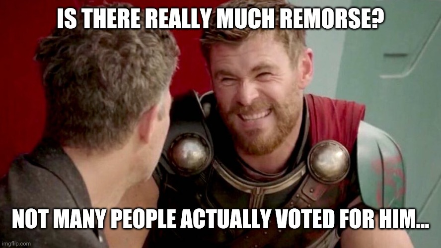 is it really though | IS THERE REALLY MUCH REMORSE? NOT MANY PEOPLE ACTUALLY VOTED FOR HIM... | image tagged in is it really though | made w/ Imgflip meme maker