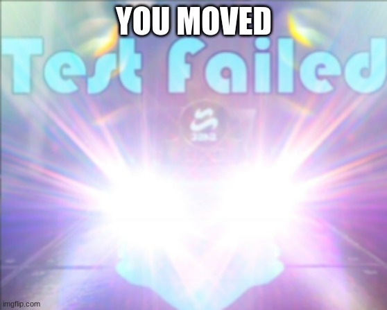 Test failed |  YOU MOVED | image tagged in c q cumber test failed | made w/ Imgflip meme maker