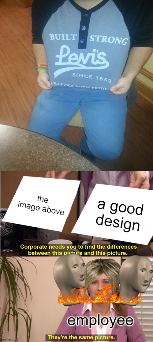 They're The Same Picture | the image above; a good design; employee | image tagged in memes,they're the same picture | made w/ Imgflip meme maker