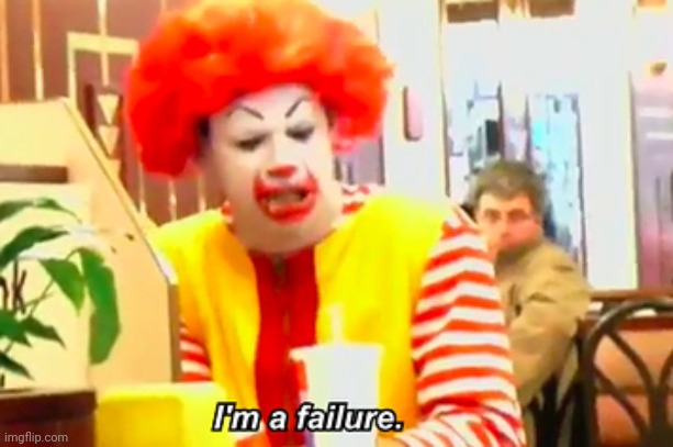 Ronald McDonald I'm a failure | image tagged in ronald mcdonald i'm a failure | made w/ Imgflip meme maker