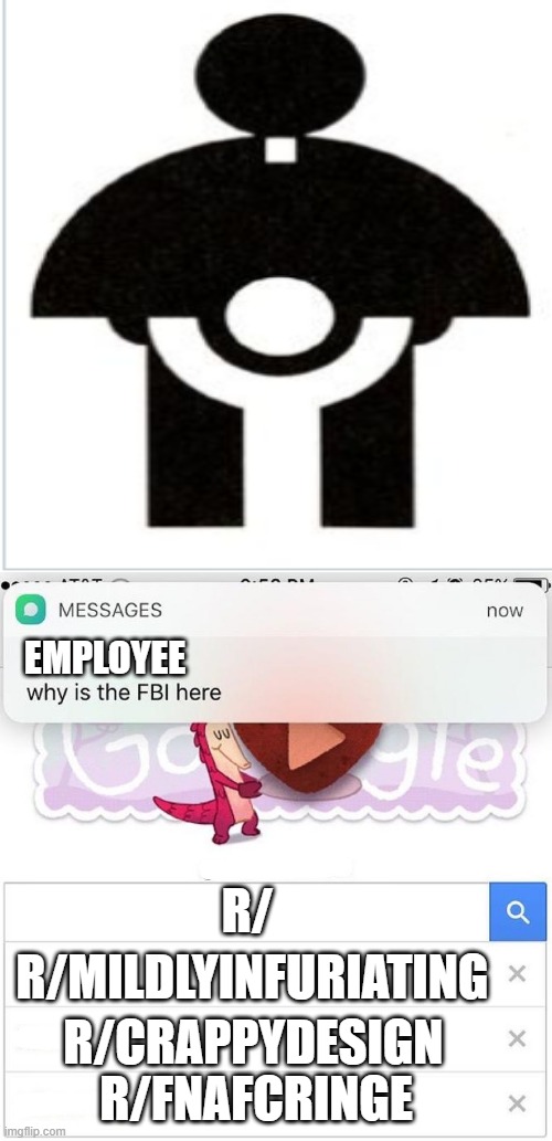 EMPLOYEE; R/; R/MILDLYINFURIATING; R/CRAPPYDESIGN; R/FNAFCRINGE | image tagged in why is the fbi here | made w/ Imgflip meme maker