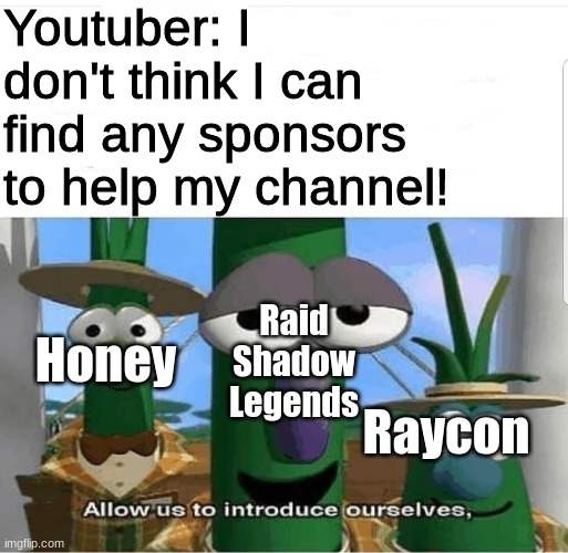 this meme was brought to you by Dollar Shave Club | Youtuber: I don't think I can find any sponsors to help my channel! Raid Shadow Legends; Honey; Raycon | image tagged in allow us to introduce ourselves | made w/ Imgflip meme maker