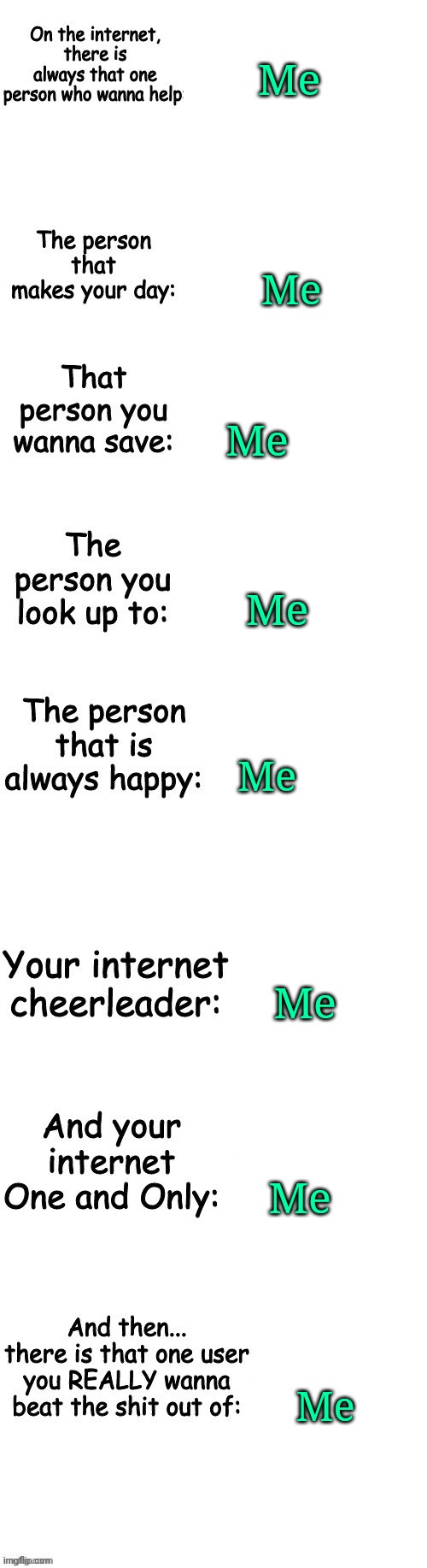 Me | Me; Me; Me; Me; Me; Me; Me; Me | image tagged in people on the internet | made w/ Imgflip meme maker