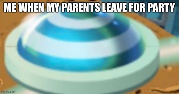 ME WHEN MY PARENTS LEAVE FOR PARTY | image tagged in pvz | made w/ Imgflip meme maker