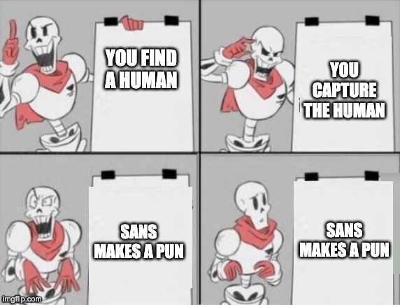 really sans | YOU CAPTURE THE HUMAN; YOU FIND A HUMAN; SANS MAKES A PUN; SANS MAKES A PUN | image tagged in papyrus plan,undertale,sans,papyrus | made w/ Imgflip meme maker