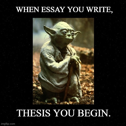 Thesis | WHEN ESSAY YOU WRITE, THESIS YOU BEGIN. | image tagged in writing,thesis,essays,essay | made w/ Imgflip meme maker