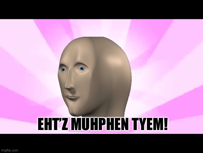 LOL | EHT’Z MUHPHEN TYEM! | image tagged in it's muffin time,the muffin song,meme man,funny,memes,photoshop | made w/ Imgflip meme maker