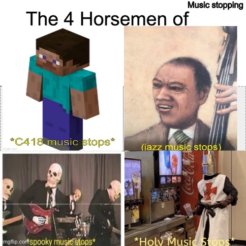 *Holy spooky Minecraft jazz music stops* | Music stopping | image tagged in four horsemen,jazz music stops,holy music stops | made w/ Imgflip meme maker