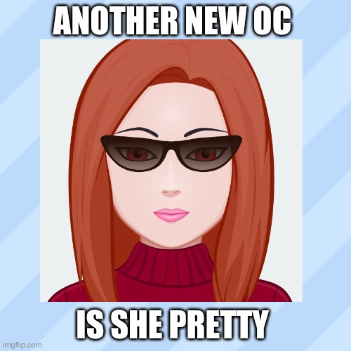 ANOTHER NEW OC; IS SHE PRETTY | made w/ Imgflip meme maker