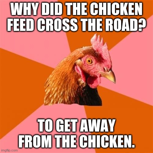JOKECEPTION. | WHY DID THE CHICKEN FEED CROSS THE ROAD? TO GET AWAY FROM THE CHICKEN. | image tagged in funny,chicken,memes | made w/ Imgflip meme maker