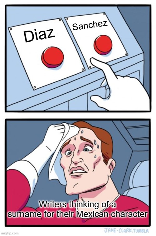 Two Buttons Meme | Sanchez; Diaz; Writers thinking of a surname for their Mexican character | image tagged in memes,two buttons | made w/ Imgflip meme maker