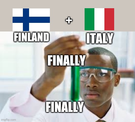 FINALLY | +; FINLAND; ITALY; FINALLY; FINALLY | image tagged in finally | made w/ Imgflip meme maker