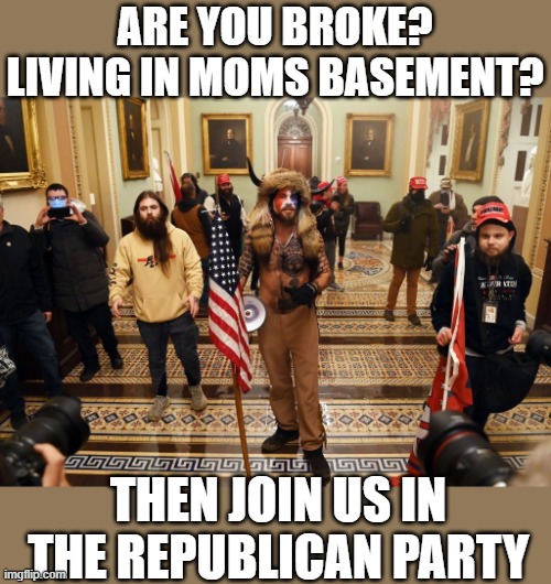 Gop Ads, 2024 | ARE YOU BROKE? LIVING IN MOMS BASEMENT? THEN JOIN US IN THE REPUBLICAN PARTY | image tagged in capitol buffalo guy,treason,republican,maga,memes,politics | made w/ Imgflip meme maker