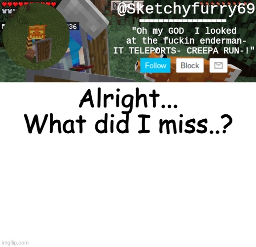 Clouds minecraft temp | Alright... What did I miss..? | image tagged in clouds minecraft temp | made w/ Imgflip meme maker