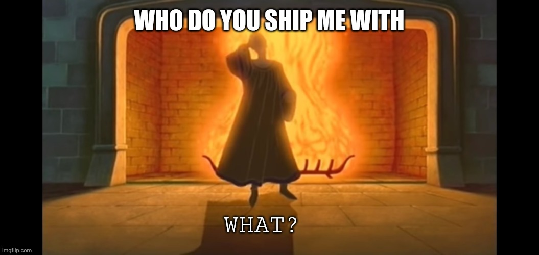 What? | WHO DO YOU SHIP ME WITH | image tagged in what | made w/ Imgflip meme maker