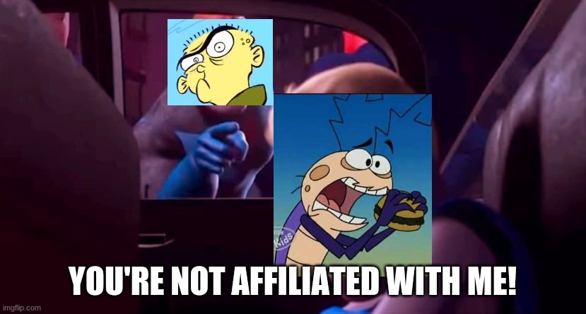 Reg Roach is not affiliated with Ed! | YOU'RE NOT AFFILIATED WITH ME! | image tagged in you're not affiliated with me | made w/ Imgflip meme maker