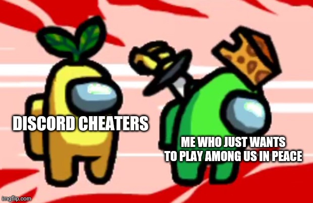 True tho | ME WHO JUST WANTS TO PLAY AMONG US IN PEACE; DISCORD CHEATERS | image tagged in among us stab | made w/ Imgflip meme maker