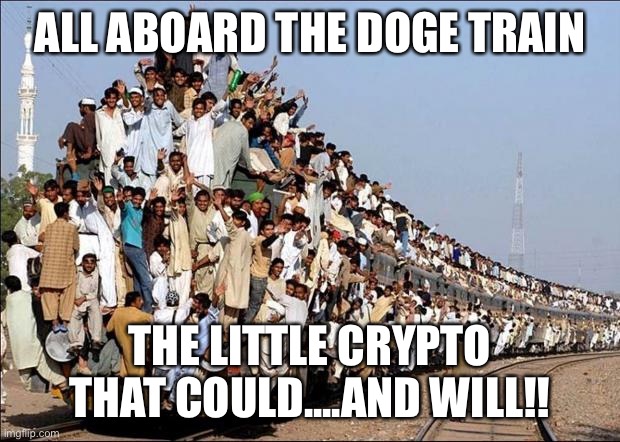 Indian Train | ALL ABOARD THE DOGE TRAIN; THE LITTLE CRYPTO THAT COULD....AND WILL!! | image tagged in indian train | made w/ Imgflip meme maker