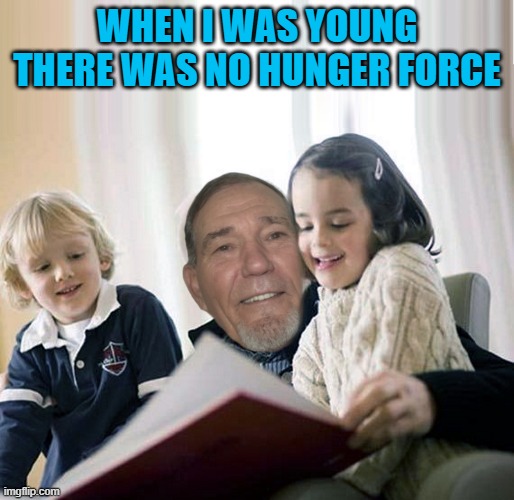 WHEN I WAS YOUNG THERE WAS NO HUNGER FORCE | image tagged in story teller | made w/ Imgflip meme maker