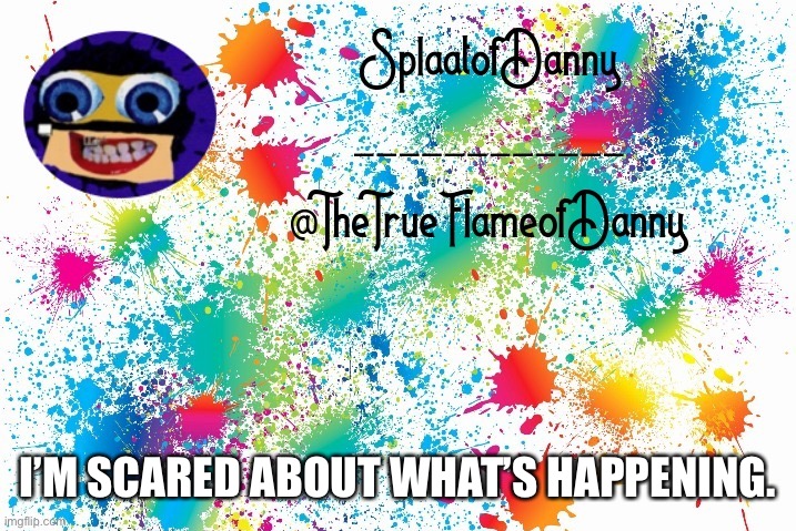 I don’t wanna see friends leave OR/AND the streak going away. | I’M SCARED ABOUT WHAT’S HAPPENING. | image tagged in splaatofdanny announcement | made w/ Imgflip meme maker