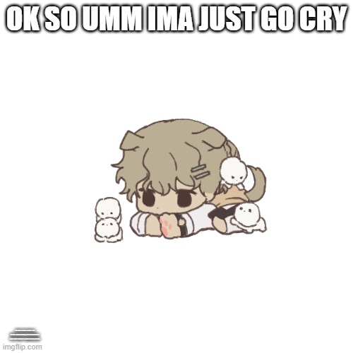OK SO UMM IMA JUST GO CRY; "SLOWY I FELL LIKE I AM BEING STRANGLED,YET STRANGELY I DO NOT PAINIC."~SUGAWARA KOSHI | image tagged in yachi's baby temp | made w/ Imgflip meme maker