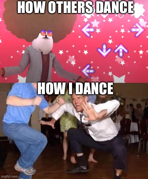 HOW OTHERS DANCE; HOW I DANCE | image tagged in old man dancing | made w/ Imgflip meme maker