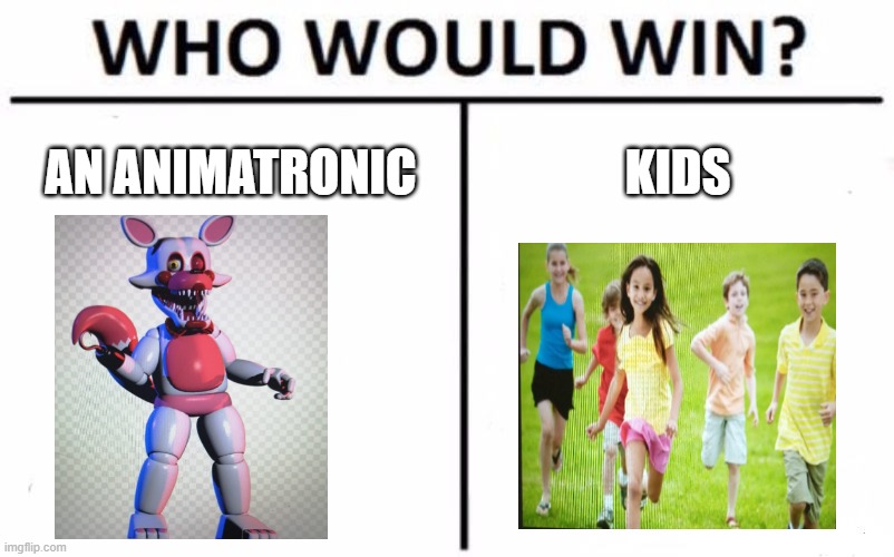We already know | AN ANIMATRONIC; KIDS | image tagged in memes,who would win | made w/ Imgflip meme maker
