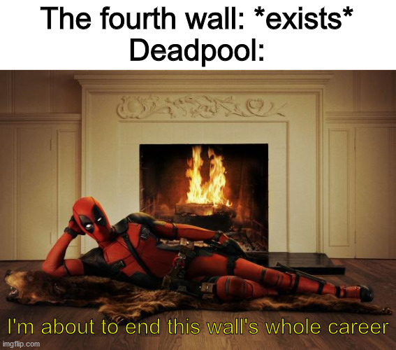 Deadpool movie |  The fourth wall: *exists*
Deadpool:; I'm about to end this wall's whole career | image tagged in deadpool movie,4th wall,breaking the fourth wall,deadpool,what are memes | made w/ Imgflip meme maker