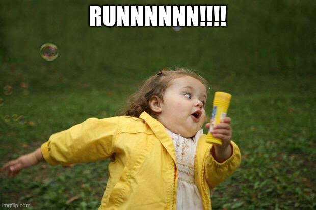 girl running | RUNNNNNN!!!! | image tagged in girl running | made w/ Imgflip meme maker