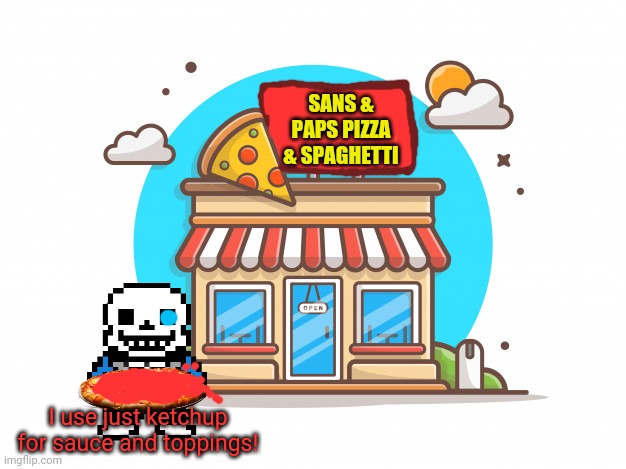 Sans pizza | SANS & PAPS PIZZA & SPAGHETTI; I use just ketchup for sauce and toppings! | image tagged in undertale,sans,pizza time,sans x ketchup,ketchup | made w/ Imgflip meme maker