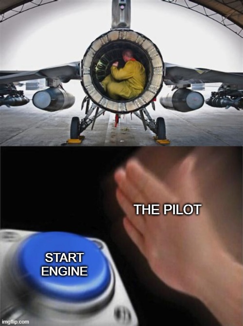 haha yes die trash | THE PILOT; START ENGINE | image tagged in memes,blank nut button | made w/ Imgflip meme maker