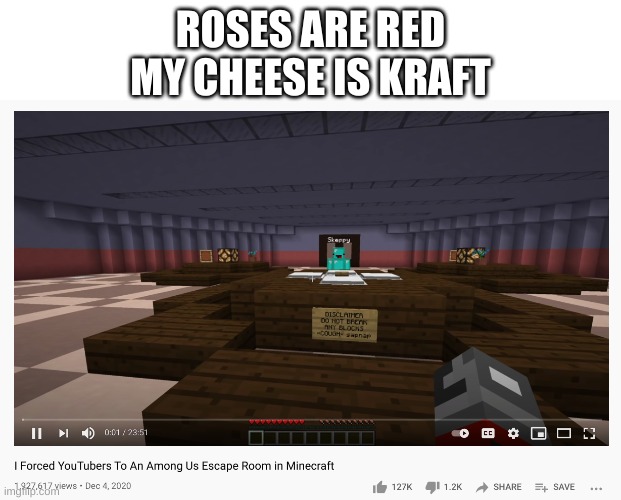 yes | ROSES ARE RED
MY CHEESE IS KRAFT | image tagged in memes,funny,minecraft,youtube,poetry | made w/ Imgflip meme maker