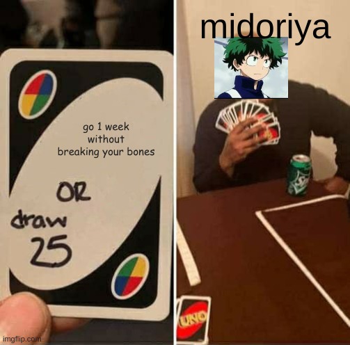 midoriya why? | midoriya; go 1 week without breaking your bones | image tagged in memes,uno draw 25 cards | made w/ Imgflip meme maker