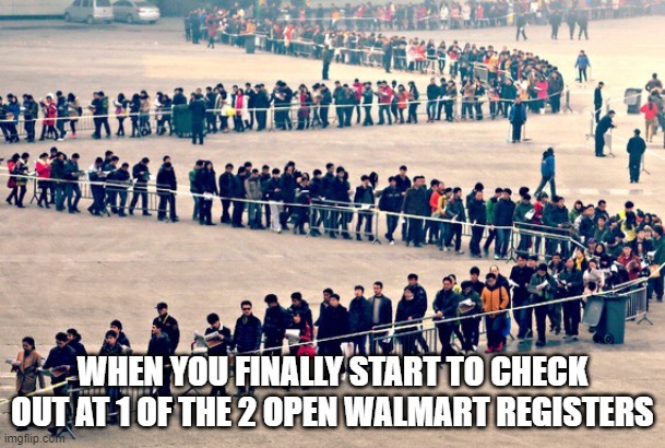 Long line | WHEN YOU FINALLY START TO CHECK OUT AT 1 OF THE 2 OPEN WALMART REGISTERS | image tagged in long line | made w/ Imgflip meme maker